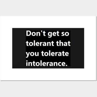 Don't get so tolerant that you tolerate intolerance. Posters and Art